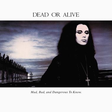 Dead or Alive -  Mad, Bad, and Dangerous to Know